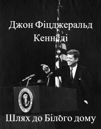 Джон Фіцджеральд Кеннеді. Шлях до Білого дому